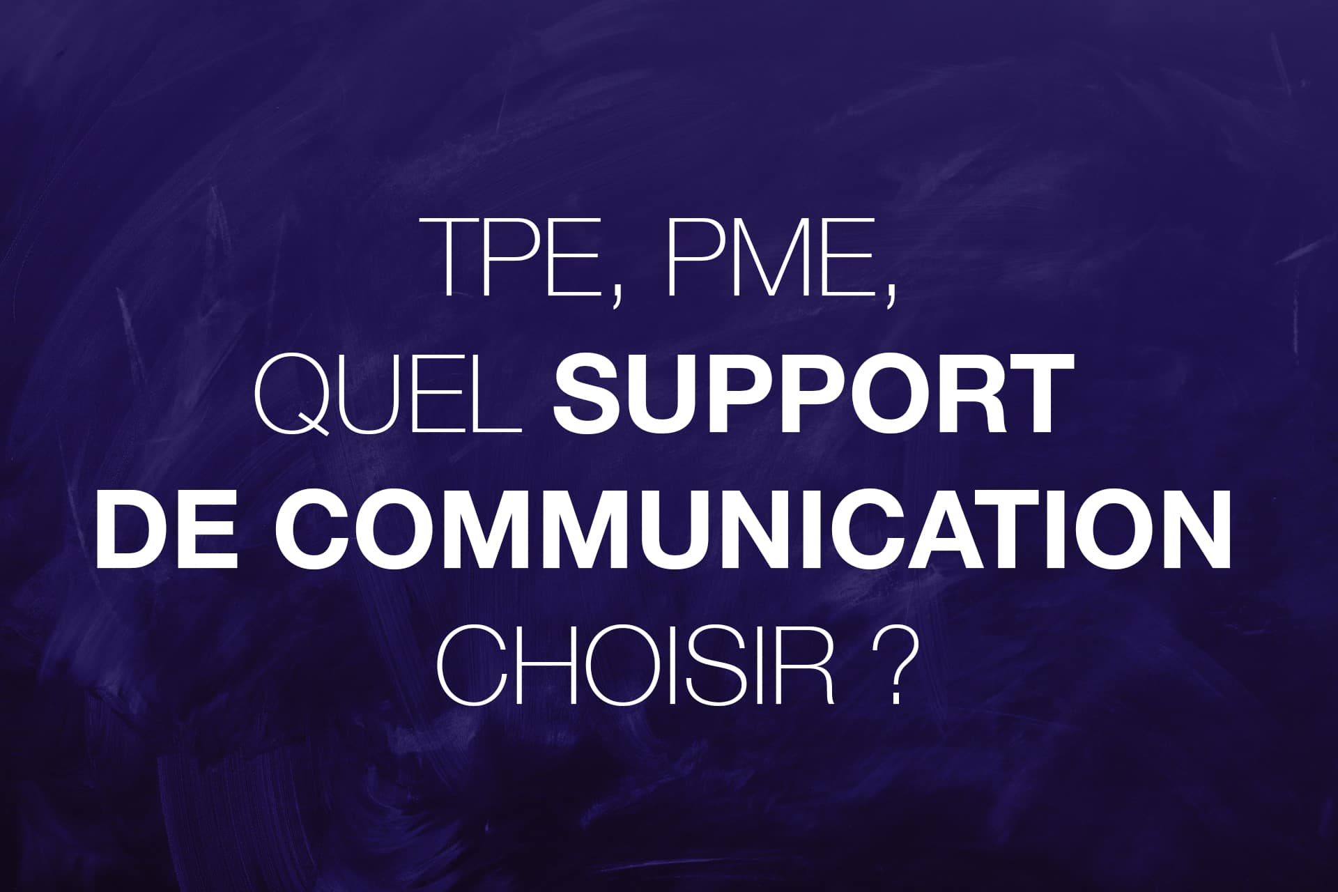 TPE : Quels supports de communication choisir ?